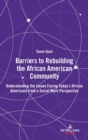 Barriers to Rebuilding the African American Community : Understanding the Issues Facing Today’s African Americans from a Social Work Perspective - Book
