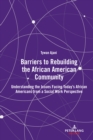 Barriers to Rebuilding the African American Community : Understanding the Issues Facing Today's African Americans from a Social Work Perspective - eBook