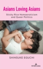 Asians Loving Asians : Sticky Rice Homoeroticism and Queer Politics - Book