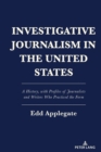 Investigative Journalism in the United States : A History, with Profiles of Journalists and Writers Who Practiced the Form - Book