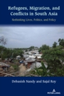 Refugees, Migration, and Conflicts in South Asia : Rethinking Lives, Politics, and Policy - eBook