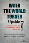 When the World Turned Upside Down : Politics, Culture, and the Unimaginable Events of 2019-2022 - Book