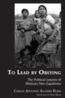 To Lead by Obeying : The Political Lessons of Mexican Neo-Zapatismo - Book