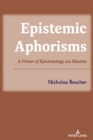 Epistemic Aphorisms : A Primer of Epistemology via Maxims - eBook