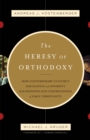 The Heresy of Orthodoxy (Foreword by I. Howard Marshall) - eBook
