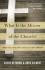 What Is the Mission of the Church? : Making Sense of Social Justice, Shalom, and the Great Commission - Book
