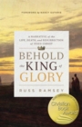 Behold the King of Glory : A Narrative of the Life, Death, and Resurrection of Jesus Christ - Book