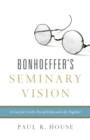 Bonhoeffer's Seminary Vision : A Case for Costly Discipleship and Life Together - Book