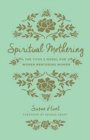 Spiritual Mothering : The Titus 2 Model for Women Mentoring Women (Redesign) - Book