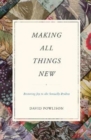 Making All Things New : Restoring Joy to the Sexually Broken - Book