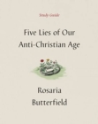 Five Lies of Our Anti-Christian Age Study Guide - Book