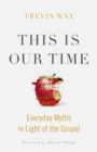 This Is Our Time : Everyday Myths in Light of the Gospel - eBook