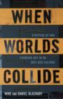 When Worlds Collide : Stepping Up and Standing Out in an Anti-God Culture - eBook