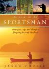 The Heart of the Sportsman : Strategies, Tips, and Thoughts for Going Beyond the Chase - eBook