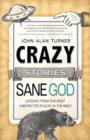 Crazy Stories, Sane God : Lessons from the Most Unexpected Places in the Bible - eBook