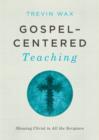 Gospel-Centered Teaching : Showing Christ in All the Scripture - eBook