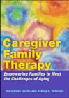 Caregiver Family Therapy : Empowering Families to Meet the Challenges of Aging - Book