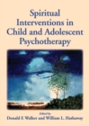 Spiritual Interventions in Child and Adolescent Psychotherapy - Book