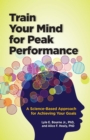 Train Your Mind for Peak Performance : A Science-Based Approach for Achieving Your Goals - Book