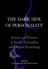 The Dark Side of Personality : Science and Practice in Social, Personality, and Clinical Psychology - Book