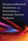 Trauma-Informed Treatment and Prevention of Intimate Partner Violence - Book