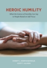 Heroic Humility : What the Science of Humility Can Say to People Raised on Self-Focus - Book