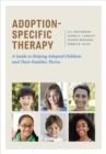 Adoption-Specific Therapy : A Guide to Helping Adopted Children and Their Families Thrive - Book