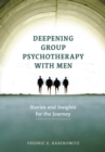 Deepening Group Psychotherapy With Men : Stories and Insights for the Journey - Book