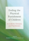 Ending the Physical Punishment of Children : A Guide for Clinicians and Practitioners - Book
