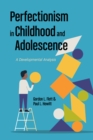 Perfectionism in Childhood and Adolescence : A Developmental Approach - Book