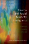 Trauma and Racial Minority Immigrants : Turmoil, Uncertainty, and Resistance - Book