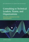 Consulting to Technical Leaders, Teams, and Organizations : Building Leadership in STEM Environments - Book