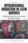 Intraregional Migration in Latin America : Psychological Perspectives on Acculturation and Intergroup Relations - Book