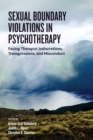 Sexual Boundary Violations in Psychotherapy : Facing Therapist Indiscretions, Transgressions, and Misconduct - Book