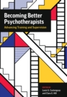 Becoming Better Psychotherapists : Advancing Training and Supervision - Book