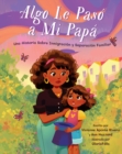 Algo Le Paso a Mi Papa : Una historia sobre inmigracion y la separacion familiar - Book
