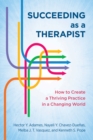 Succeeding as a Therapist : How to Create a Thriving Practice in a Changing World - Book