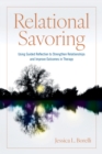 Relational Savoring : Using Guided Reflection to Strengthen Relationships and Improve Outcomes in Therapy - Book