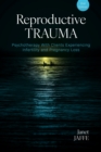Reproductive Trauma : Psychotherapy With Clients Experiencing Infertility and Pregnancy Loss - Book