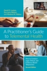 A Practitioner’s Guide to Telemental Health : How to Conduct Legal, Ethical, and Evidence-Based Telepractice - Book