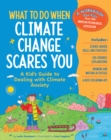 What to Do When Climate Change Scares You : A Kid's Guide to Dealing With Climate Change Stress - Book