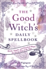 The Good Witch's Daily Spellbook : Quick, Simple, and Practical Magic for Every Day of the Year - eBook