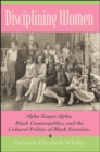 Disciplining Women : Alpha Kappa Alpha, Black Counterpublics, and the Cultural Politics of Black Sororities - eBook