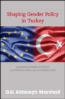 Shaping Gender Policy in Turkey : Grassroots Women Activists, the European Union, and the Turkish State - eBook
