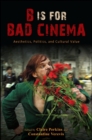 B Is for Bad Cinema : Aesthetics, Politics, and Cultural Value - eBook