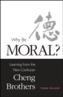 Why Be Moral? : Learning from the Neo-Confucian Cheng Brothers - eBook