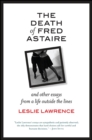 The Death of Fred Astaire : And Other Essays from a Life outside the Lines - eBook