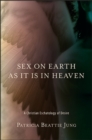 Sex on Earth as It Is in Heaven : A Christian Eschatology of Desire - eBook