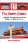 The China Order : Centralia, World Empire, and the Nature of Chinese Power - eBook