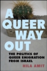 A Queer Way Out : The Politics of Queer Emigration from Israel - eBook